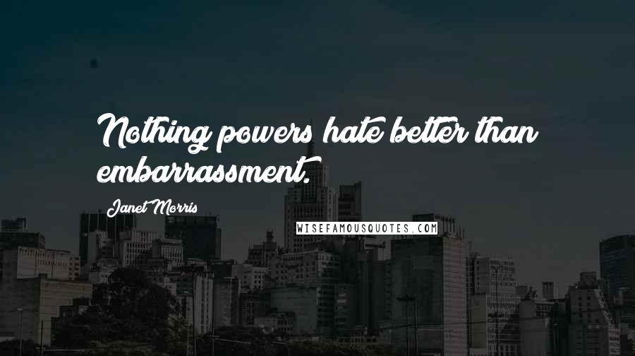 Janet Morris Quotes: Nothing powers hate better than embarrassment.