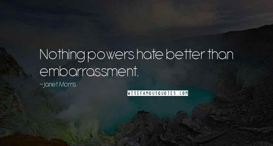 Janet Morris Quotes: Nothing powers hate better than embarrassment.