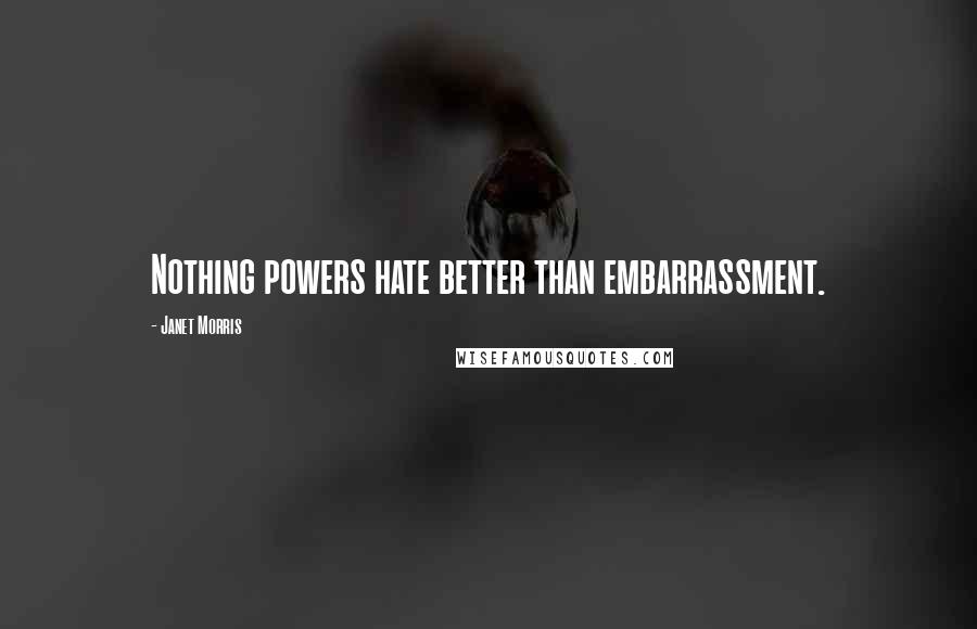 Janet Morris Quotes: Nothing powers hate better than embarrassment.