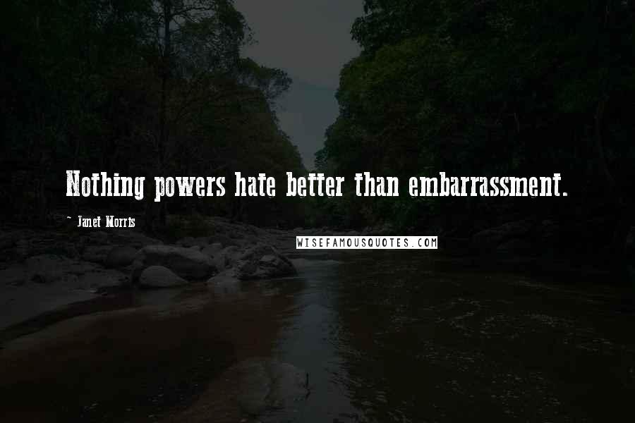 Janet Morris Quotes: Nothing powers hate better than embarrassment.