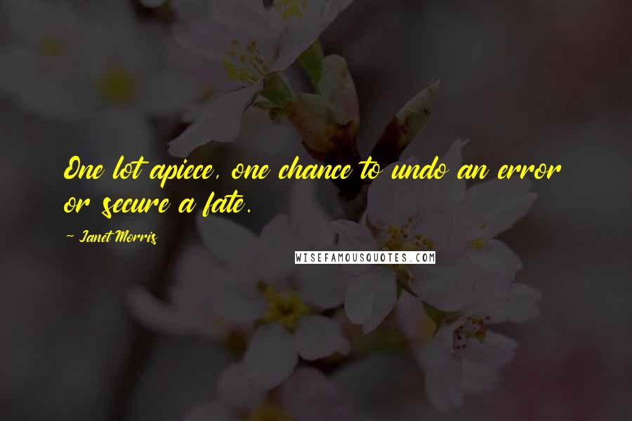 Janet Morris Quotes: One lot apiece, one chance to undo an error or secure a fate.