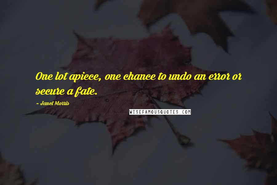 Janet Morris Quotes: One lot apiece, one chance to undo an error or secure a fate.