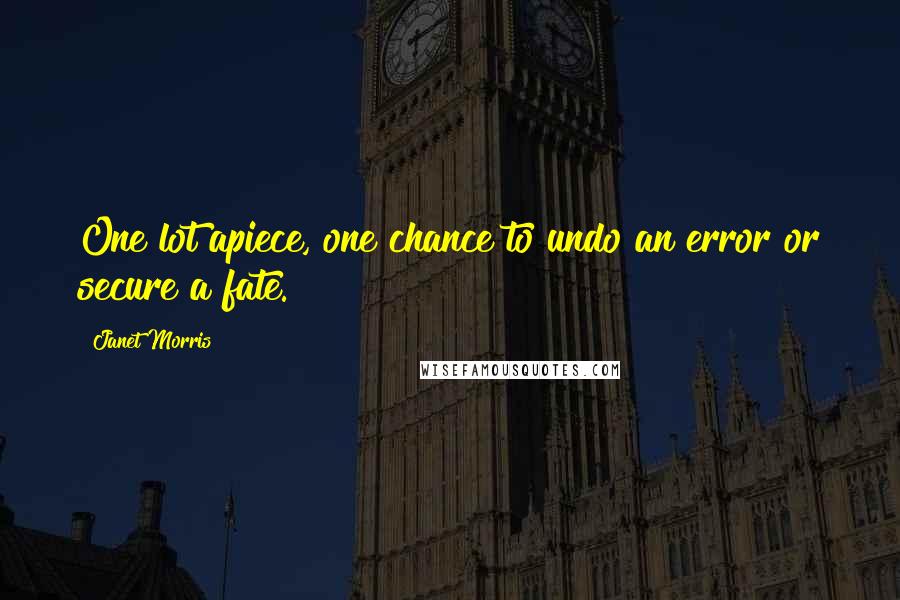 Janet Morris Quotes: One lot apiece, one chance to undo an error or secure a fate.