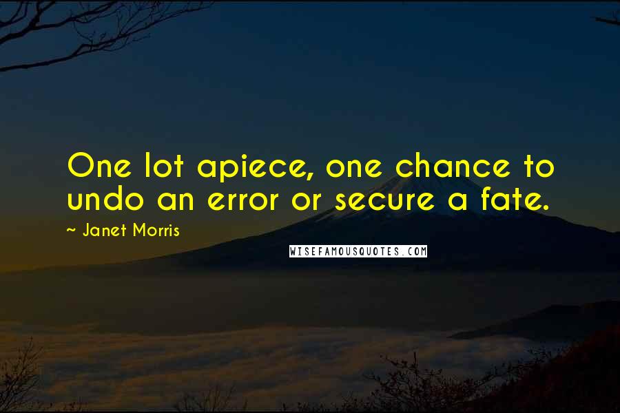 Janet Morris Quotes: One lot apiece, one chance to undo an error or secure a fate.