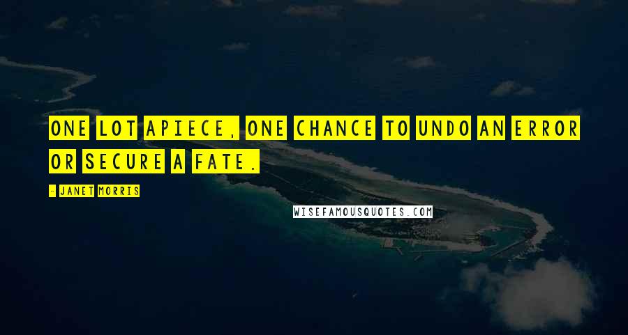 Janet Morris Quotes: One lot apiece, one chance to undo an error or secure a fate.