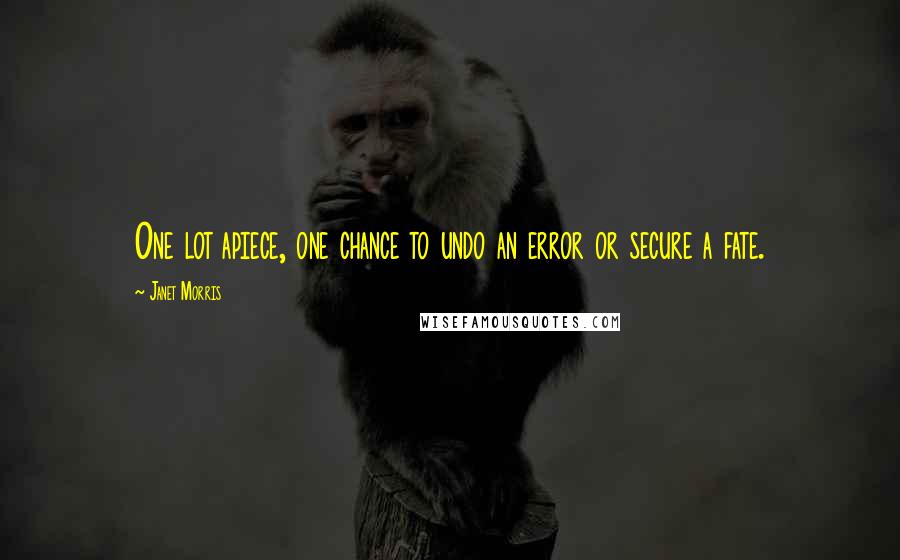 Janet Morris Quotes: One lot apiece, one chance to undo an error or secure a fate.