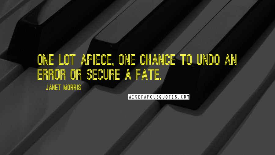 Janet Morris Quotes: One lot apiece, one chance to undo an error or secure a fate.