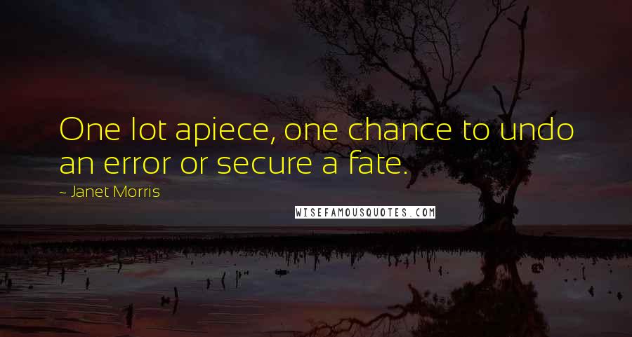 Janet Morris Quotes: One lot apiece, one chance to undo an error or secure a fate.