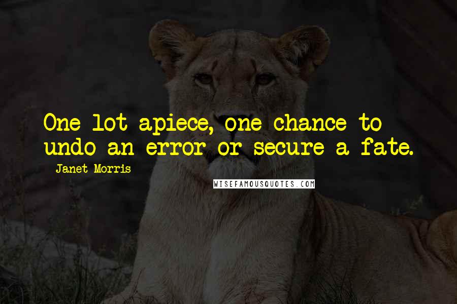 Janet Morris Quotes: One lot apiece, one chance to undo an error or secure a fate.