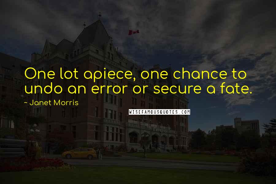 Janet Morris Quotes: One lot apiece, one chance to undo an error or secure a fate.