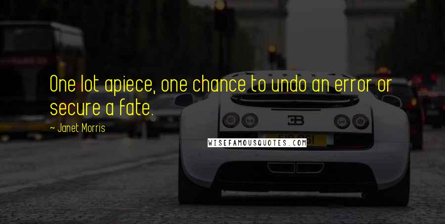 Janet Morris Quotes: One lot apiece, one chance to undo an error or secure a fate.