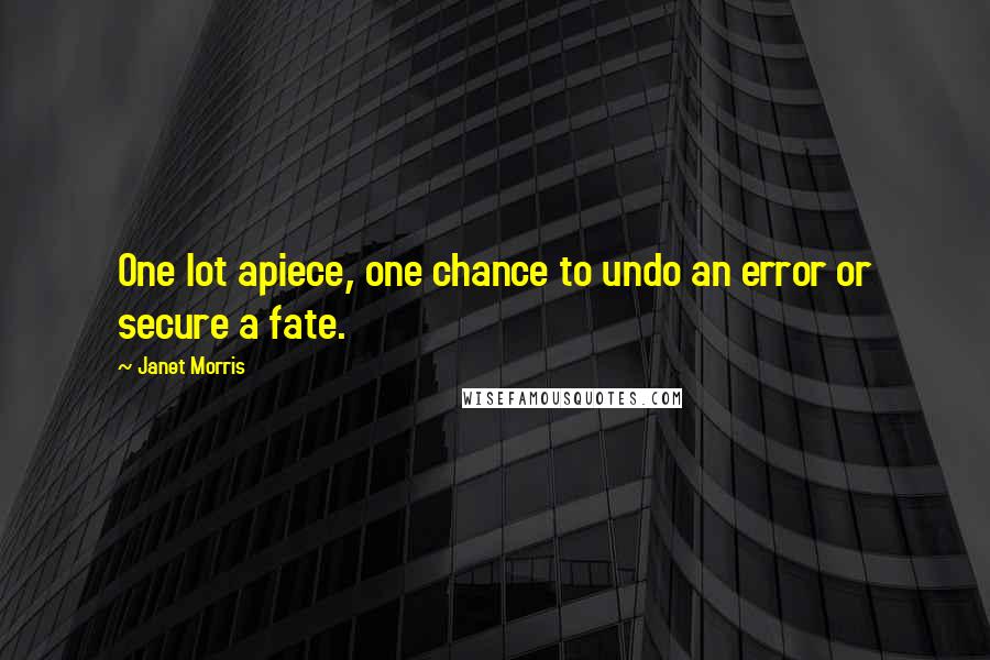 Janet Morris Quotes: One lot apiece, one chance to undo an error or secure a fate.