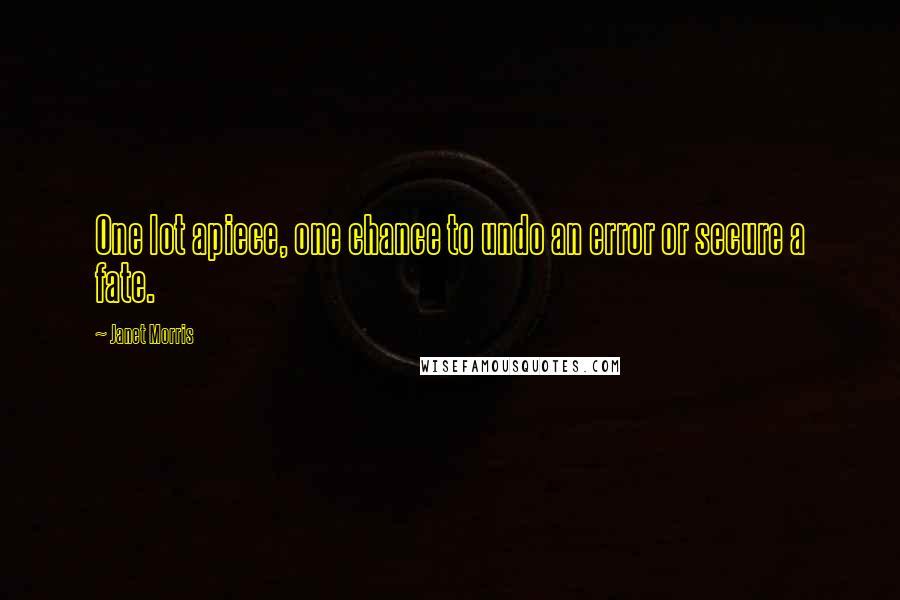 Janet Morris Quotes: One lot apiece, one chance to undo an error or secure a fate.