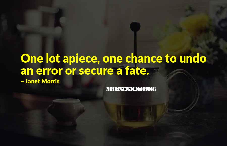 Janet Morris Quotes: One lot apiece, one chance to undo an error or secure a fate.