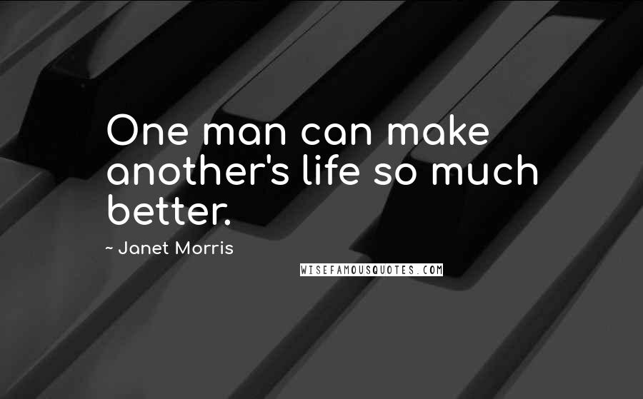 Janet Morris Quotes: One man can make another's life so much better.