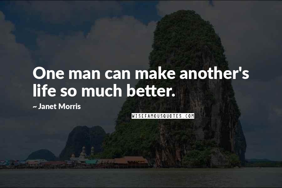 Janet Morris Quotes: One man can make another's life so much better.