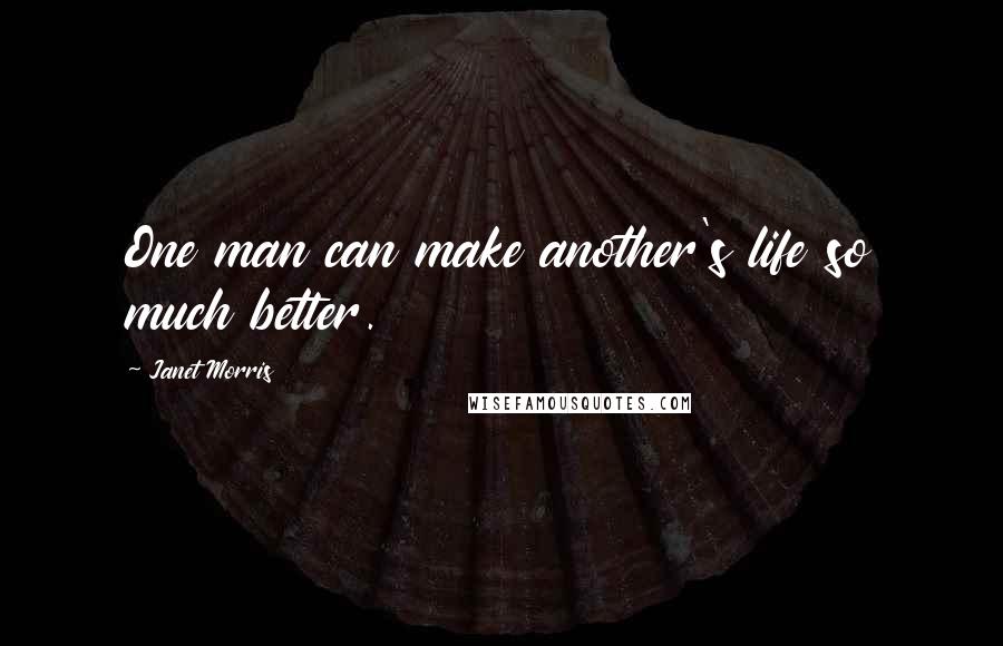 Janet Morris Quotes: One man can make another's life so much better.