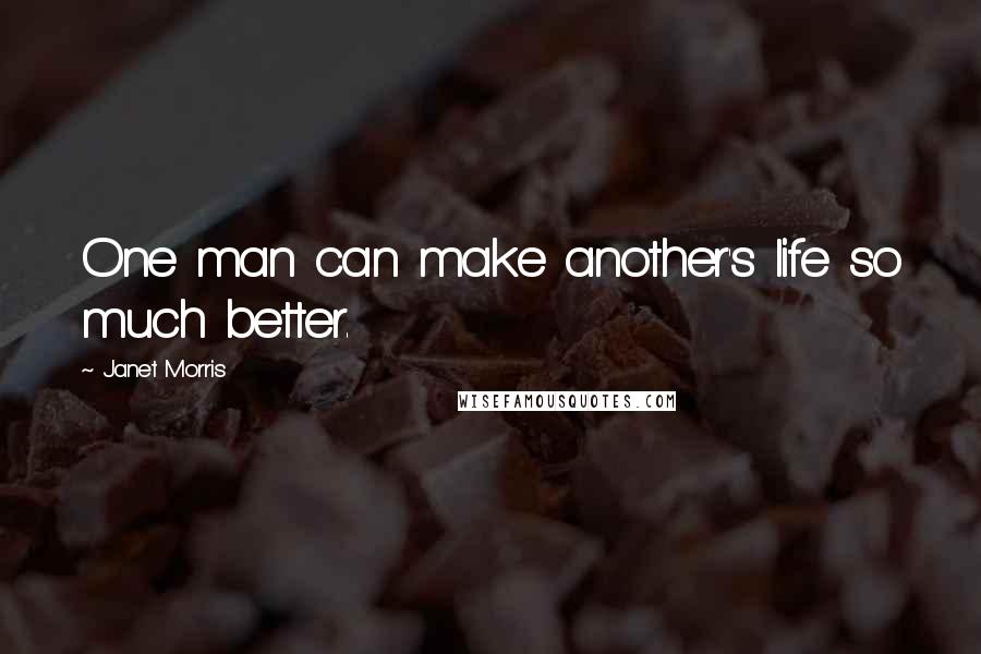 Janet Morris Quotes: One man can make another's life so much better.