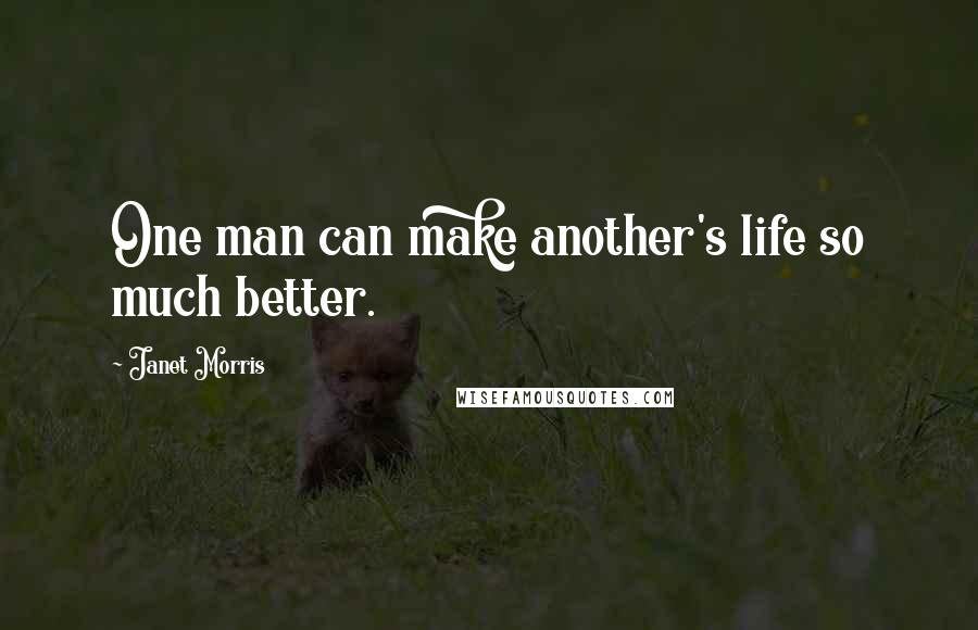 Janet Morris Quotes: One man can make another's life so much better.