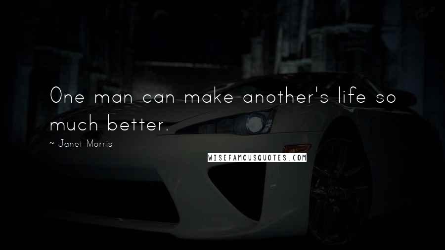 Janet Morris Quotes: One man can make another's life so much better.