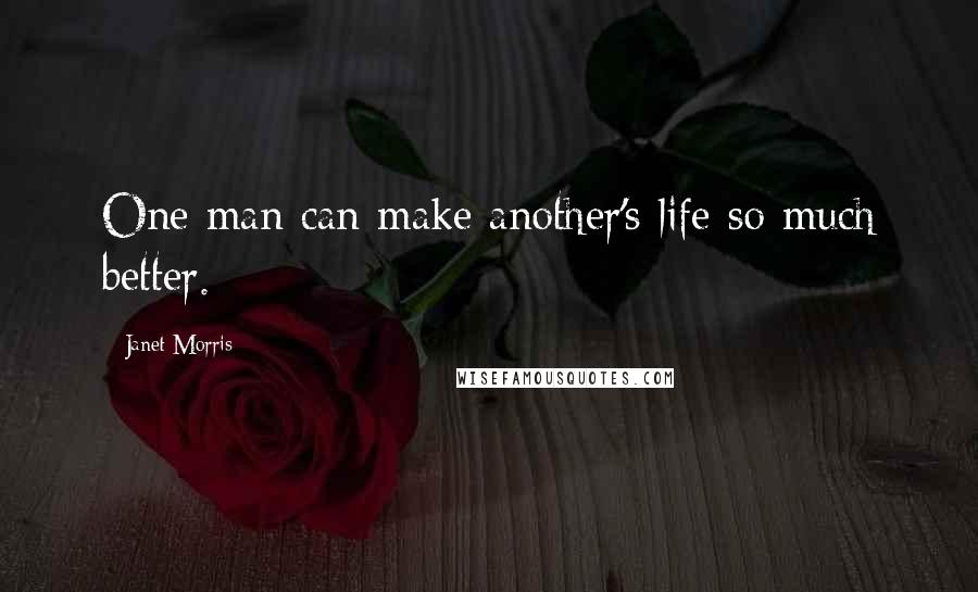 Janet Morris Quotes: One man can make another's life so much better.