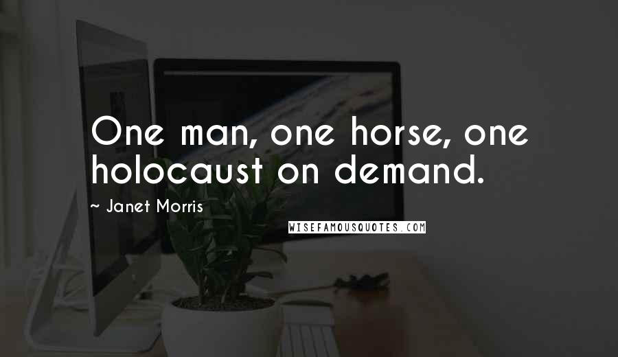 Janet Morris Quotes: One man, one horse, one holocaust on demand.