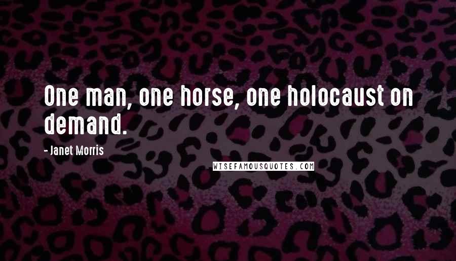 Janet Morris Quotes: One man, one horse, one holocaust on demand.