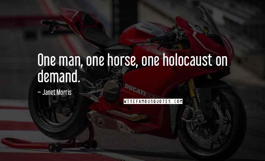 Janet Morris Quotes: One man, one horse, one holocaust on demand.