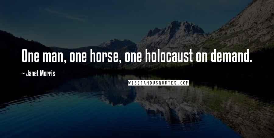 Janet Morris Quotes: One man, one horse, one holocaust on demand.