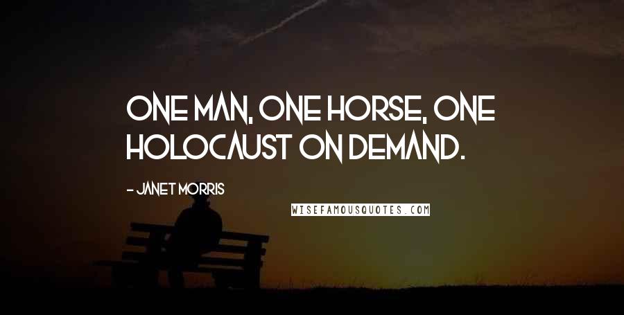 Janet Morris Quotes: One man, one horse, one holocaust on demand.