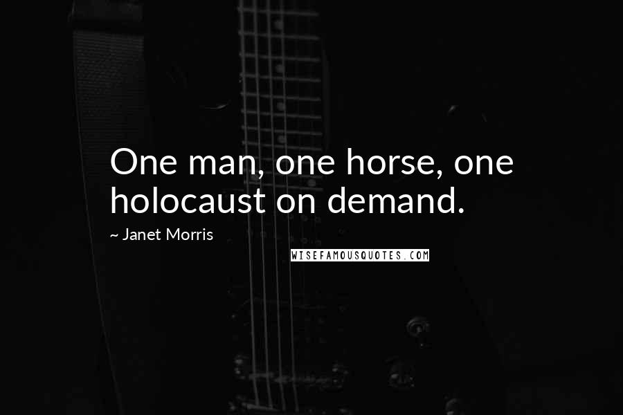 Janet Morris Quotes: One man, one horse, one holocaust on demand.