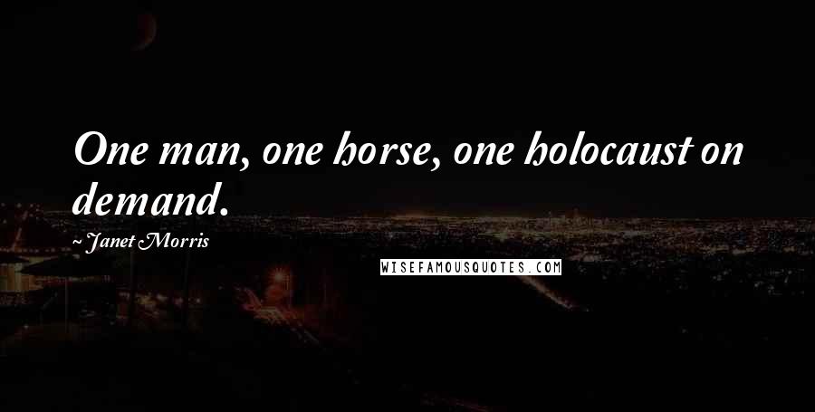 Janet Morris Quotes: One man, one horse, one holocaust on demand.