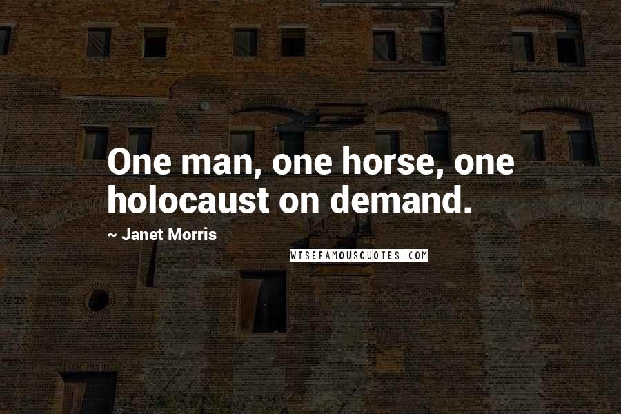 Janet Morris Quotes: One man, one horse, one holocaust on demand.