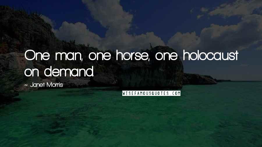 Janet Morris Quotes: One man, one horse, one holocaust on demand.