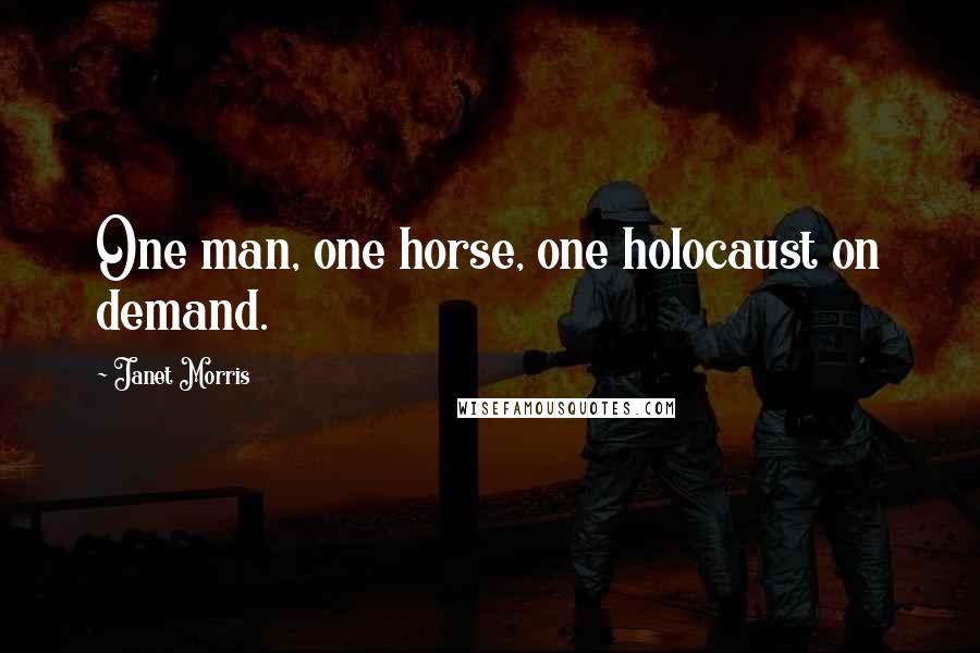 Janet Morris Quotes: One man, one horse, one holocaust on demand.