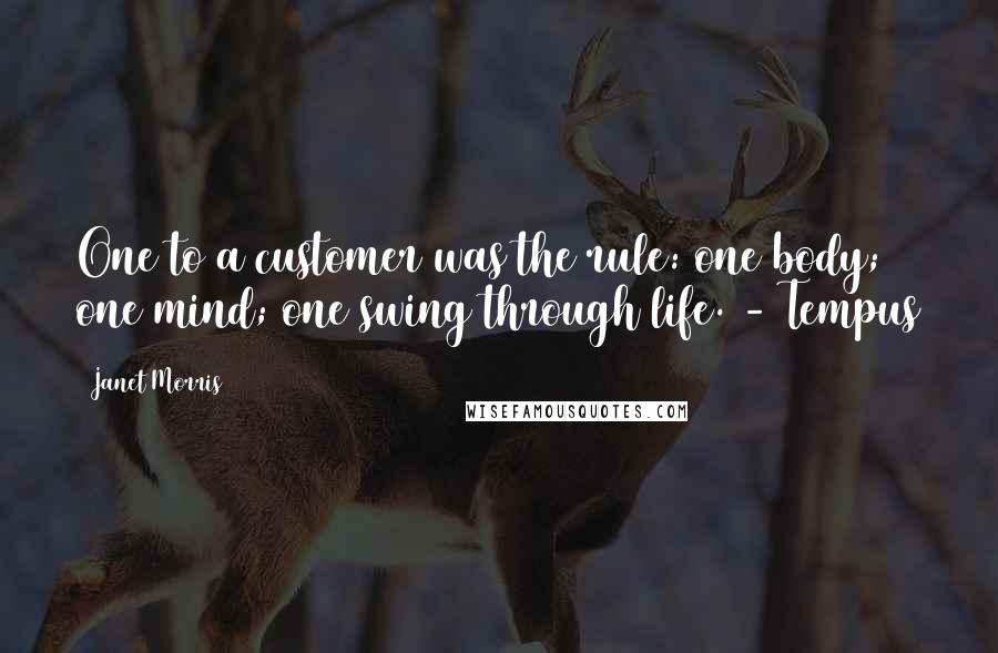 Janet Morris Quotes: One to a customer was the rule: one body; one mind; one swing through life. - Tempus