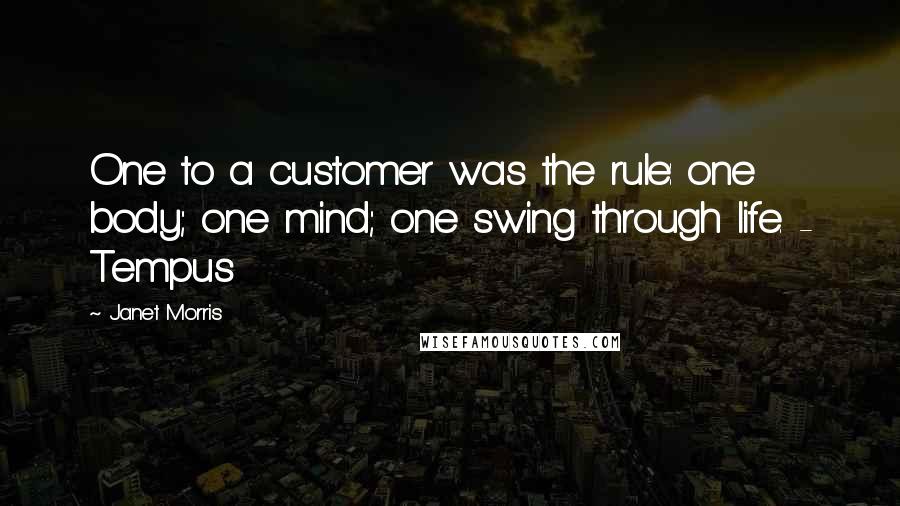 Janet Morris Quotes: One to a customer was the rule: one body; one mind; one swing through life. - Tempus