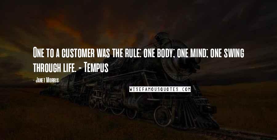 Janet Morris Quotes: One to a customer was the rule: one body; one mind; one swing through life. - Tempus