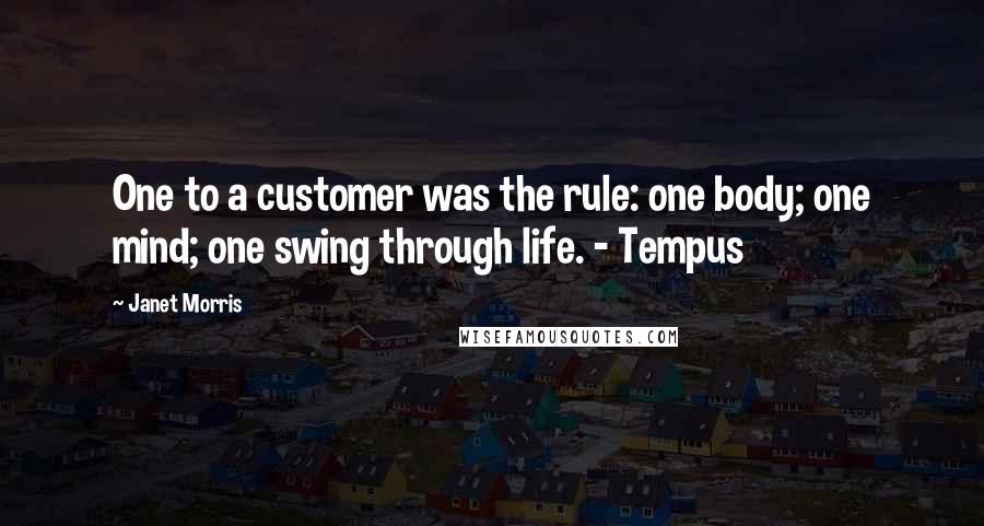 Janet Morris Quotes: One to a customer was the rule: one body; one mind; one swing through life. - Tempus