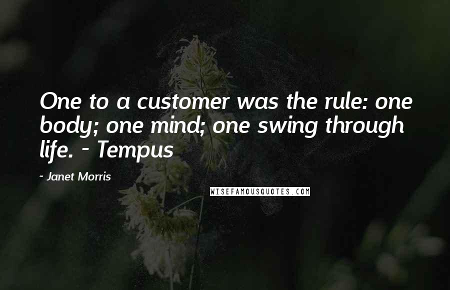 Janet Morris Quotes: One to a customer was the rule: one body; one mind; one swing through life. - Tempus