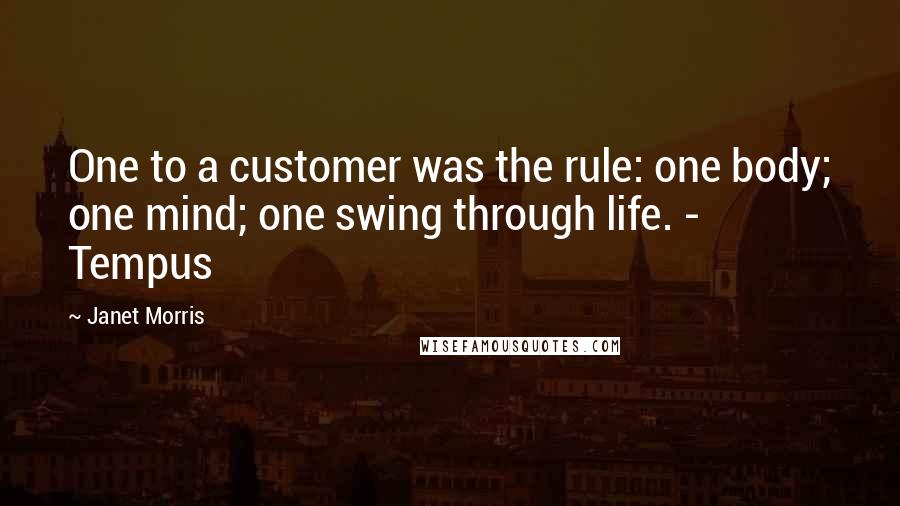 Janet Morris Quotes: One to a customer was the rule: one body; one mind; one swing through life. - Tempus