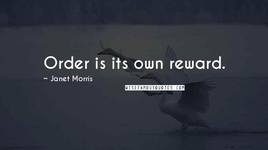 Janet Morris Quotes: Order is its own reward.