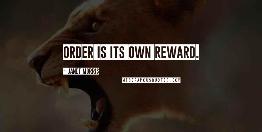 Janet Morris Quotes: Order is its own reward.