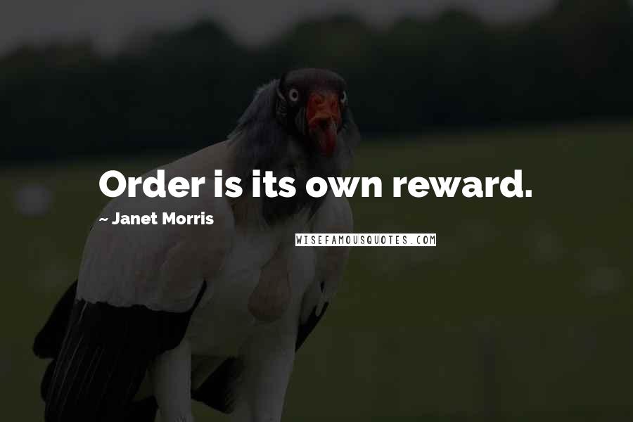 Janet Morris Quotes: Order is its own reward.