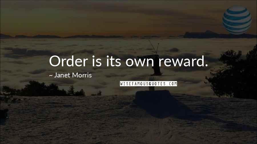 Janet Morris Quotes: Order is its own reward.