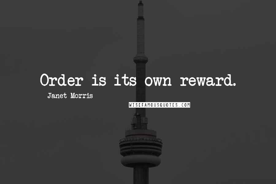 Janet Morris Quotes: Order is its own reward.