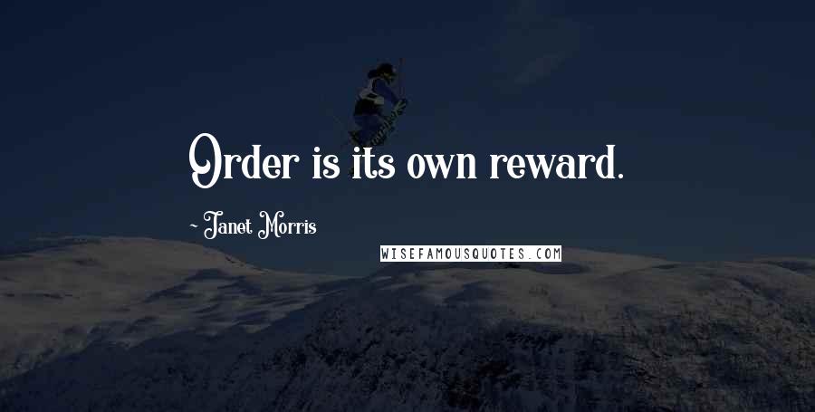 Janet Morris Quotes: Order is its own reward.