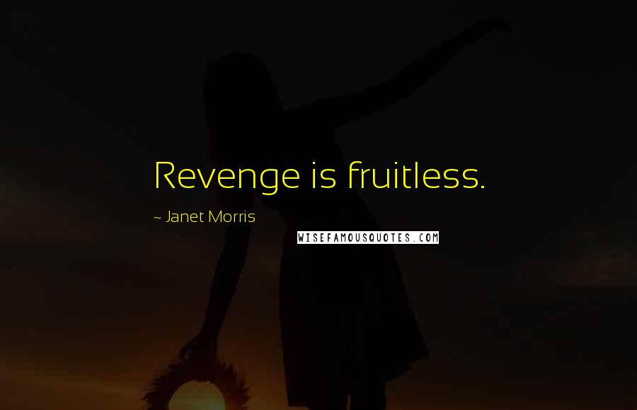 Janet Morris Quotes: Revenge is fruitless.
