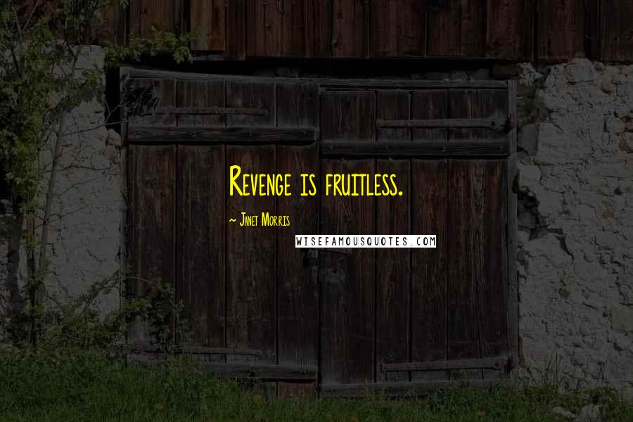 Janet Morris Quotes: Revenge is fruitless.