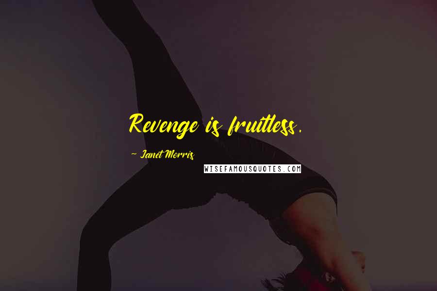 Janet Morris Quotes: Revenge is fruitless.